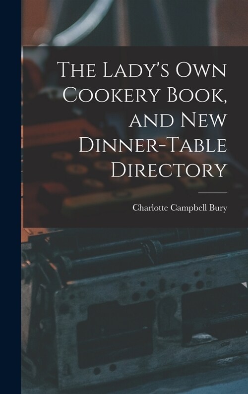 The Ladys Own Cookery Book, and New Dinner-table Directory (Hardcover)