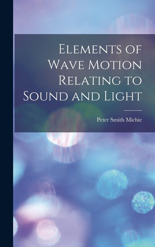 Elements of Wave Motion Relating to Sound and Light (Hardcover)
