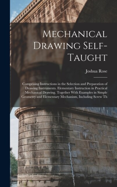 Mechanical Drawing Self-Taught: Comprising Instructions in the Selection and Preparation of Drawing Instruments. Elementary Instruction in Practical M (Hardcover)