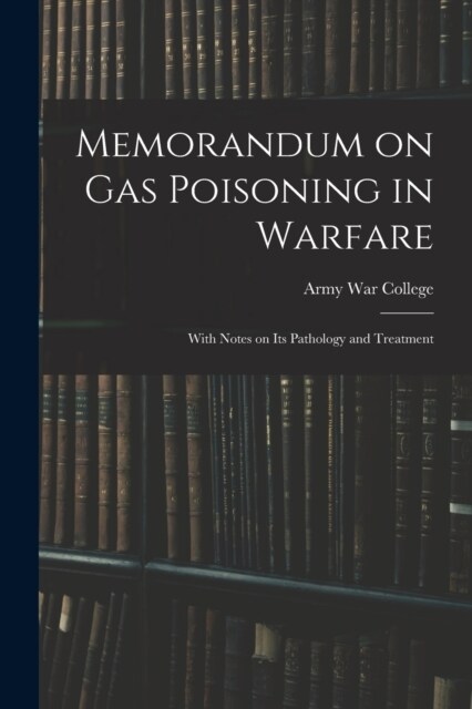 Memorandum on Gas Poisoning in Warfare: With Notes on its Pathology and Treatment (Paperback)