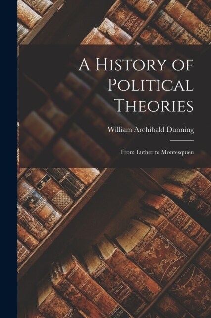 A History of Political Theories: From Luther to Montesquieu (Paperback)