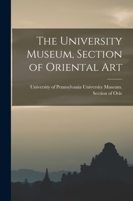 The University Museum, Section of Oriental Art (Paperback)