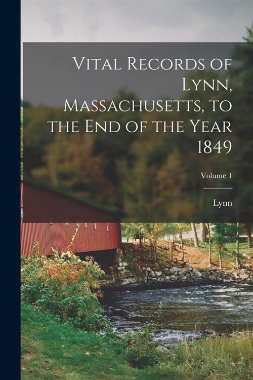 Vital Records of Lynn, Massachusetts, to the End of the Year 1849; Volume 1 (Paperback)