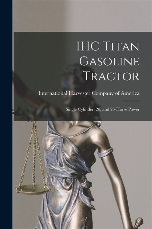 IHC Titan Gasoline Tractor: Single Cylinder, 20, and 25-horse Power (Paperback)