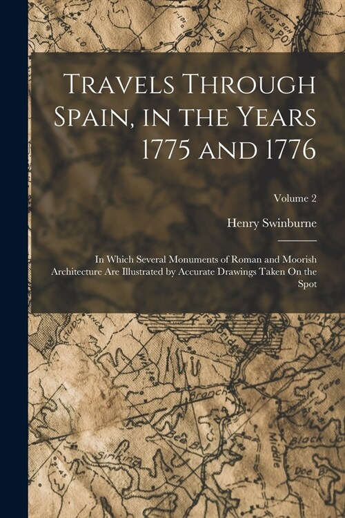 Travels Through Spain, in the Years 1775 and 1776: In Which Several Monuments of Roman and Moorish Architecture Are Illustrated by Accurate Drawings T (Paperback)