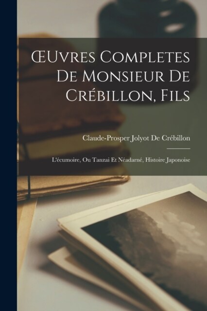 OEuvres Completes De Monsieur De Cr?illon, Fils: L?umoire, Ou Tanzai Et N?darn? Histoire Japonoise (Paperback)