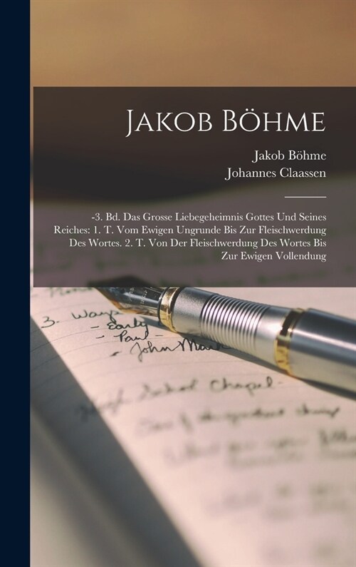 Jakob B?me: -3. Bd. Das Grosse Liebegeheimnis Gottes Und Seines Reiches: 1. T. Vom Ewigen Ungrunde Bis Zur Fleischwerdung Des Wort (Hardcover)