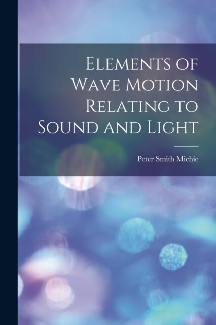 Elements of Wave Motion Relating to Sound and Light (Paperback)