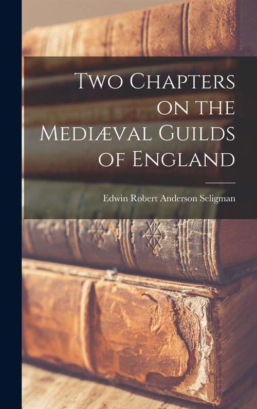 Two Chapters on the Medi?al Guilds of England (Hardcover)
