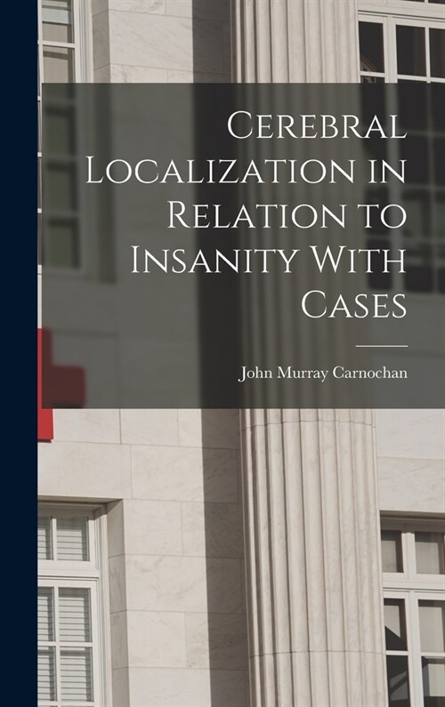 Cerebral Localization in Relation to Insanity With Cases (Hardcover)