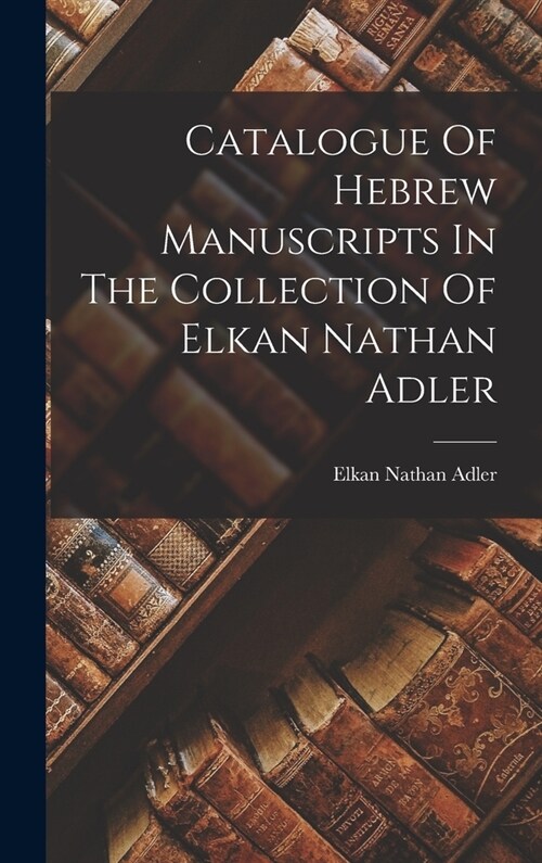 Catalogue Of Hebrew Manuscripts In The Collection Of Elkan Nathan Adler (Hardcover)