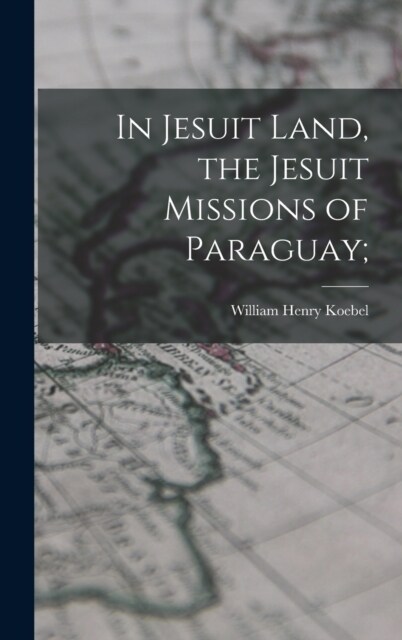 In Jesuit Land, the Jesuit Missions of Paraguay; (Hardcover)