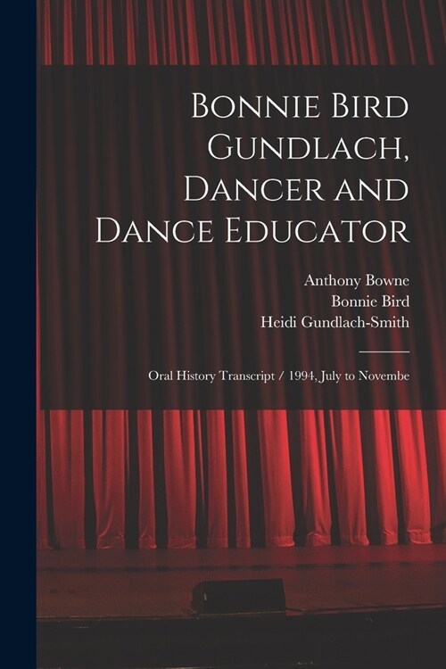 Bonnie Bird Gundlach, Dancer and Dance Educator: Oral History Transcript / 1994, July to Novembe (Paperback)