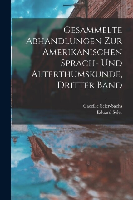 Gesammelte Abhandlungen zur Amerikanischen Sprach- und Alterthumskunde, Dritter Band (Paperback)