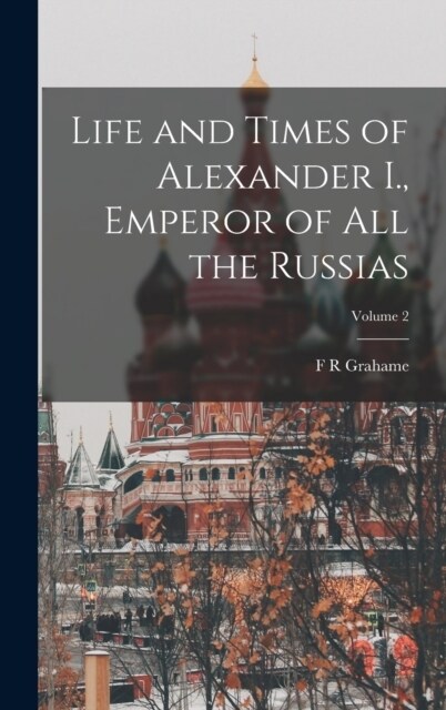 Life and Times of Alexander I., Emperor of all the Russias; Volume 2 (Hardcover)