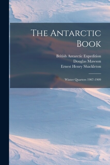 The Antarctic Book: Winter Quarters 1907-1909 (Paperback)