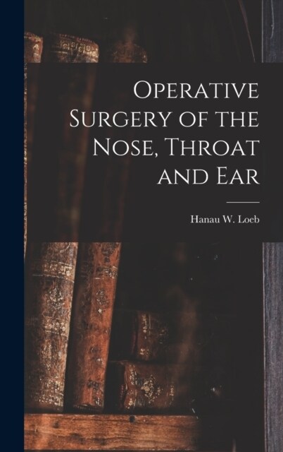 Operative Surgery of the Nose, Throat and Ear (Hardcover)