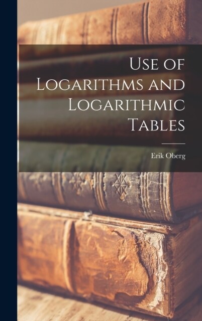 Use of Logarithms and Logarithmic Tables (Hardcover)