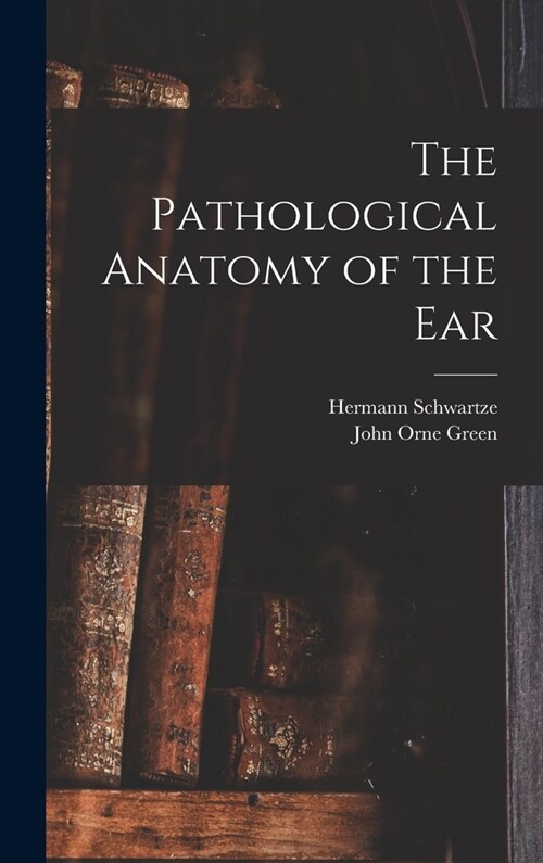 The Pathological Anatomy of the Ear (Hardcover)