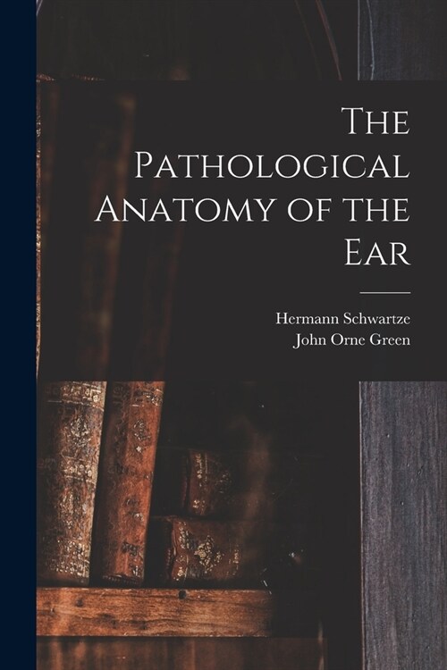 The Pathological Anatomy of the Ear (Paperback)