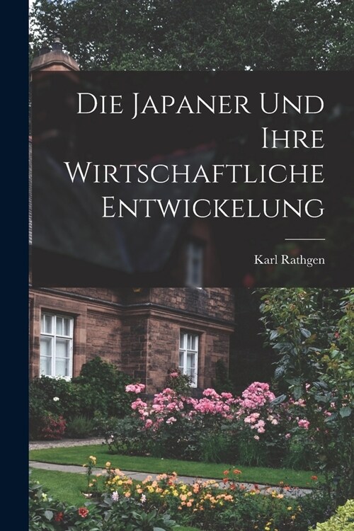 Die Japaner und Ihre Wirtschaftliche Entwickelung (Paperback)