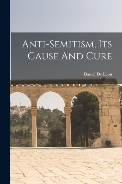 Anti-semitism, Its Cause And Cure (Paperback)