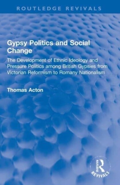 Gypsy Politics and Social Change : The Development of Ethnic Ideology and Pressure Politics among British Gypsies from Victorian Reformism to Romany N (Paperback)