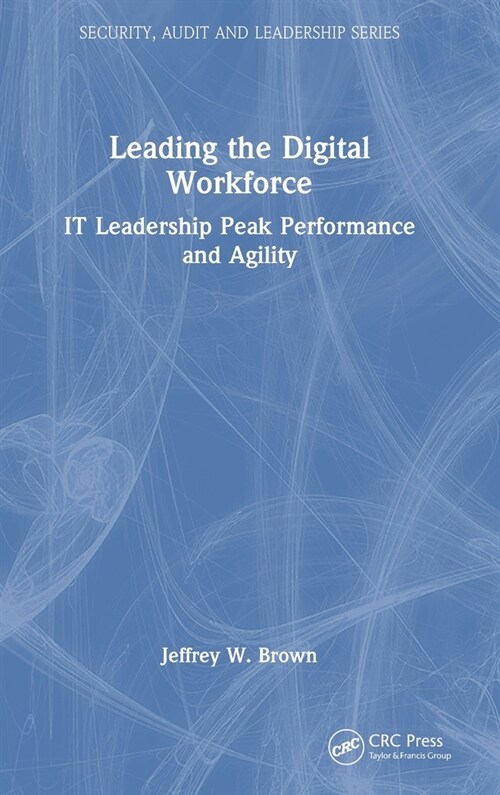 Leading the Digital Workforce : IT Leadership Peak Performance and Agility (Hardcover)