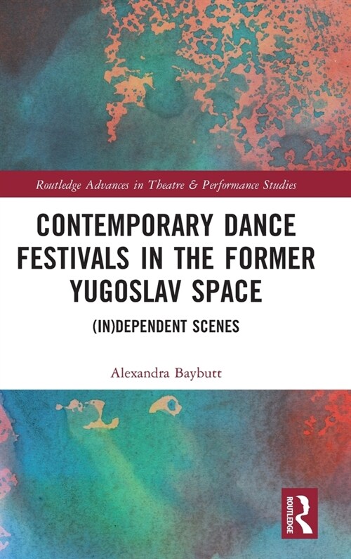 Contemporary Dance Festivals in the Former Yugoslav Space : (in)dependent Scenes (Hardcover)