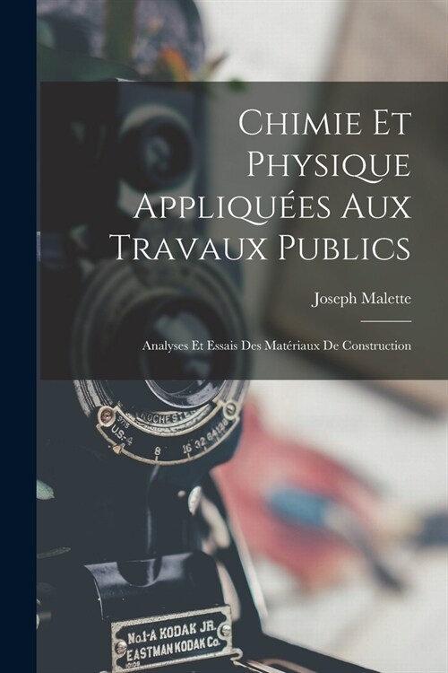 Chimie Et Physique Appliqu?s Aux Travaux Publics: Analyses Et Essais Des Mat?iaux De Construction (Paperback)