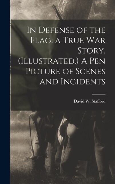 In Defense of the Flag. a True war Story. (Illustrated.) A Pen Picture of Scenes and Incidents (Hardcover)