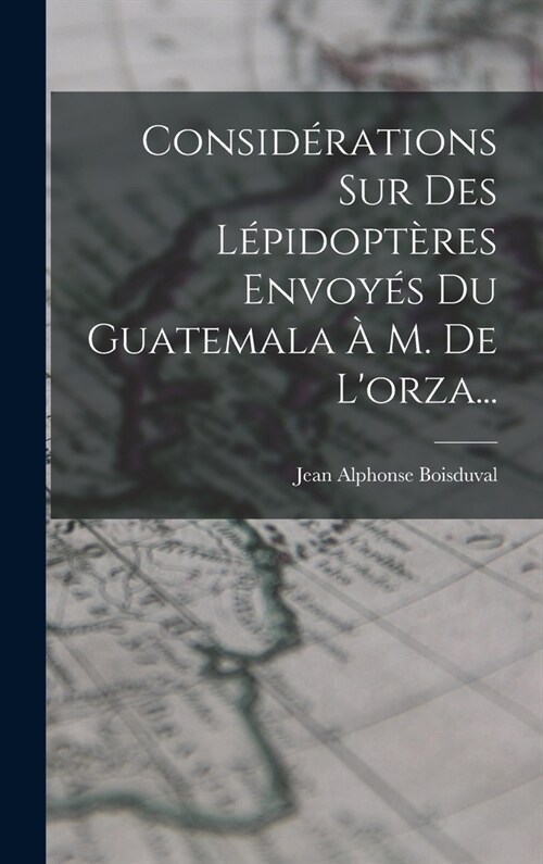 Consid?ations Sur Des L?idopt?es Envoy? Du Guatemala ?M. De Lorza... (Hardcover)