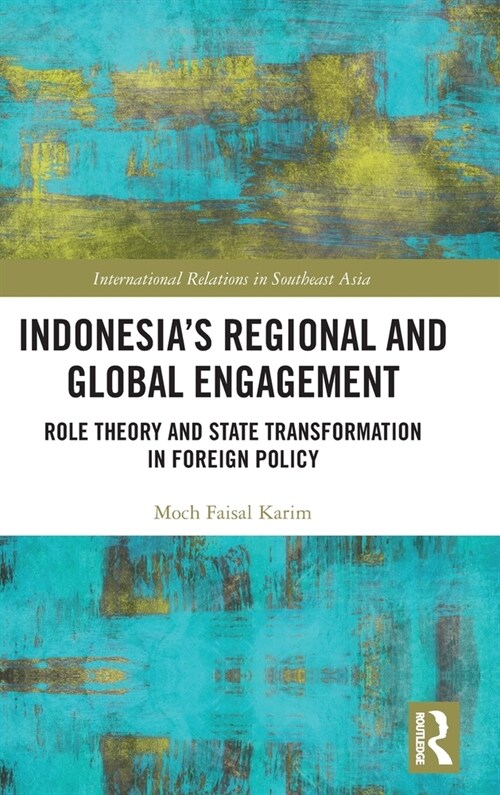 Indonesia’s Regional and Global Engagement : Role Theory and State Transformation in Foreign Policy (Hardcover)