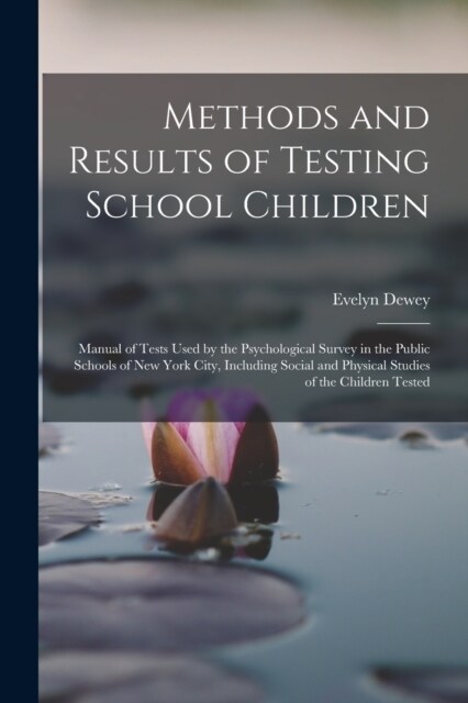 Methods and Results of Testing School Children: Manual of Tests Used by the Psychological Survey in the Public Schools of New York City, Including Soc (Paperback)