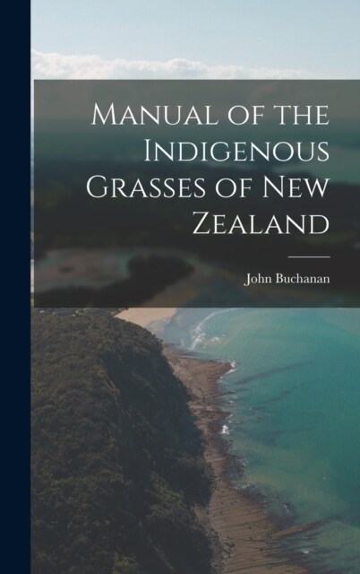 Manual of the Indigenous Grasses of New Zealand (Hardcover)