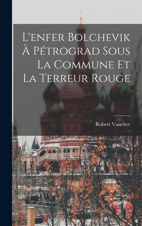 Lenfer Bolchevik ?P?rograd Sous La Commune Et La Terreur Rouge (Hardcover)