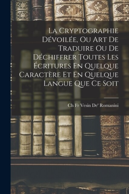 La Cryptographie D?oil?, Ou Art De Traduire Ou De D?hiffrer Toutes Les ?ritures En Quelque Caract?e Et En Quelque Langue Que Ce Soit (Paperback)