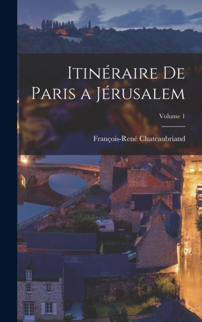 Itin?aire De Paris a J?usalem; Volume 1 (Hardcover)
