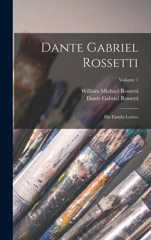 Dante Gabriel Rossetti: His Family-Letters; Volume 1 (Hardcover)