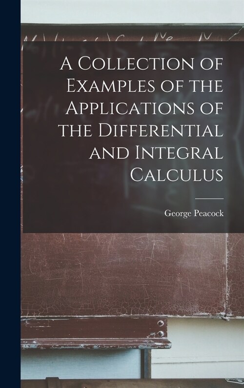 A Collection of Examples of the Applications of the Differential and Integral Calculus (Hardcover)