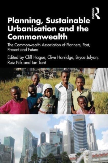 Planning, Sustainable Urbanisation and the Commonwealth : The Commonwealth Association of Planners, Past, Present and Future (Paperback)