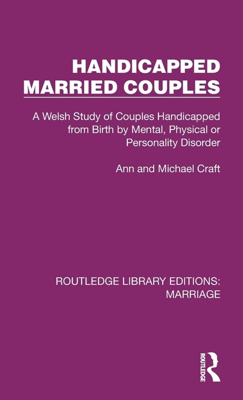 Handicapped Married Couples : A Welsh Study of Couples Handicapped from Birth by Mental, Physical or Personality Disorder (Hardcover)