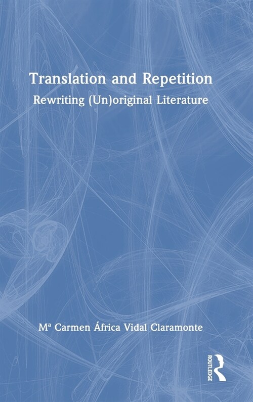 Translation and Repetition : Rewriting (Un)original Literature (Hardcover)