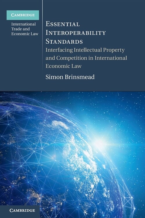 Essential Interoperability Standards : Interfacing Intellectual Property and Competition in International Economic Law (Paperback)