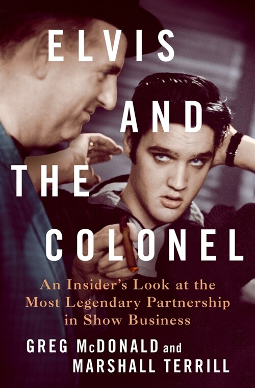 Elvis and the Colonel: An Insiders Look at the Most Legendary Partnership in Show Business (Hardcover)