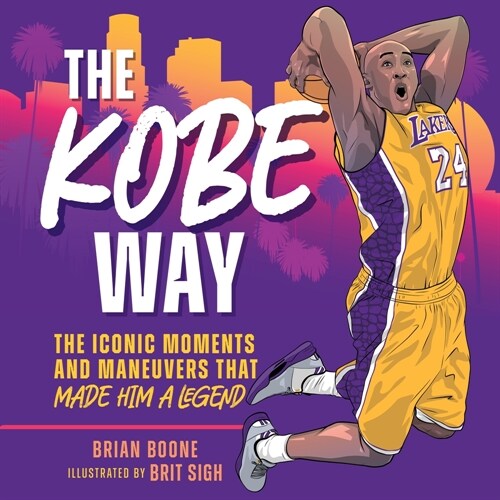 The Kobe Way: The Iconic Moments and Maneuvers That Made Him a Legend (Hardcover)