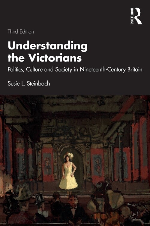 Understanding the Victorians : Politics, Culture and Society in Nineteenth-Century Britain (Paperback, 3 ed)