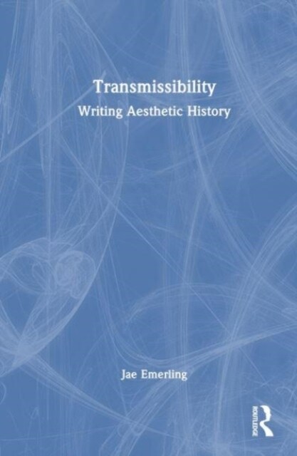 Transmissibility : Writing Aesthetic History (Hardcover)
