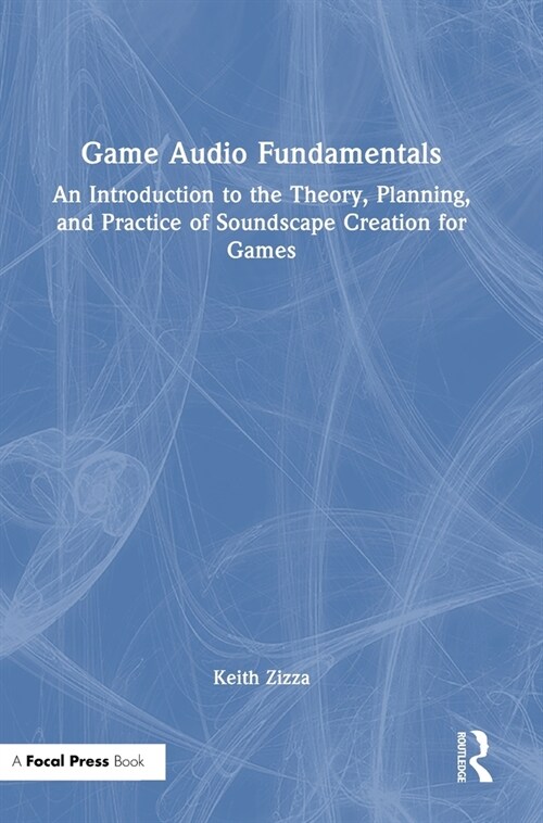 Game Audio Fundamentals : An Introduction to the Theory, Planning, and Practice of Soundscape Creation for Games (Hardcover)