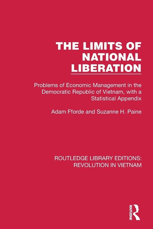 The Limits of National Liberation : Problems of Economic Management in the Democratic Republic of Vietnam, with a Statistical Appendix (Paperback)